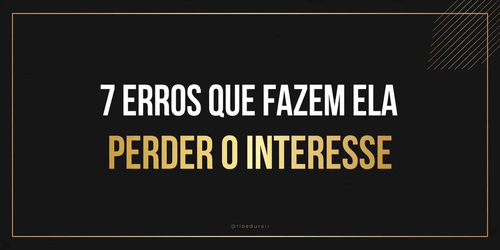 7 erros que fazem ela perder o interesse — capa do artigo
