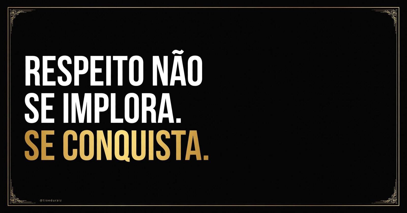 Respeito não se implora, se conquista - Tio Edu Raiz