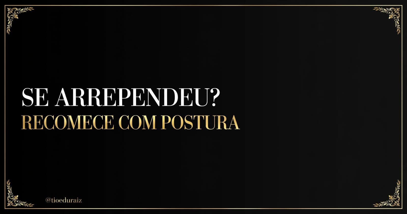Se arrependeu de terminar? Recomece com postura - Tio Edu Raiz